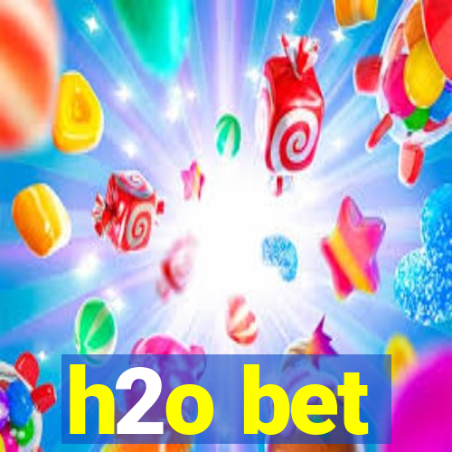 h2o bet